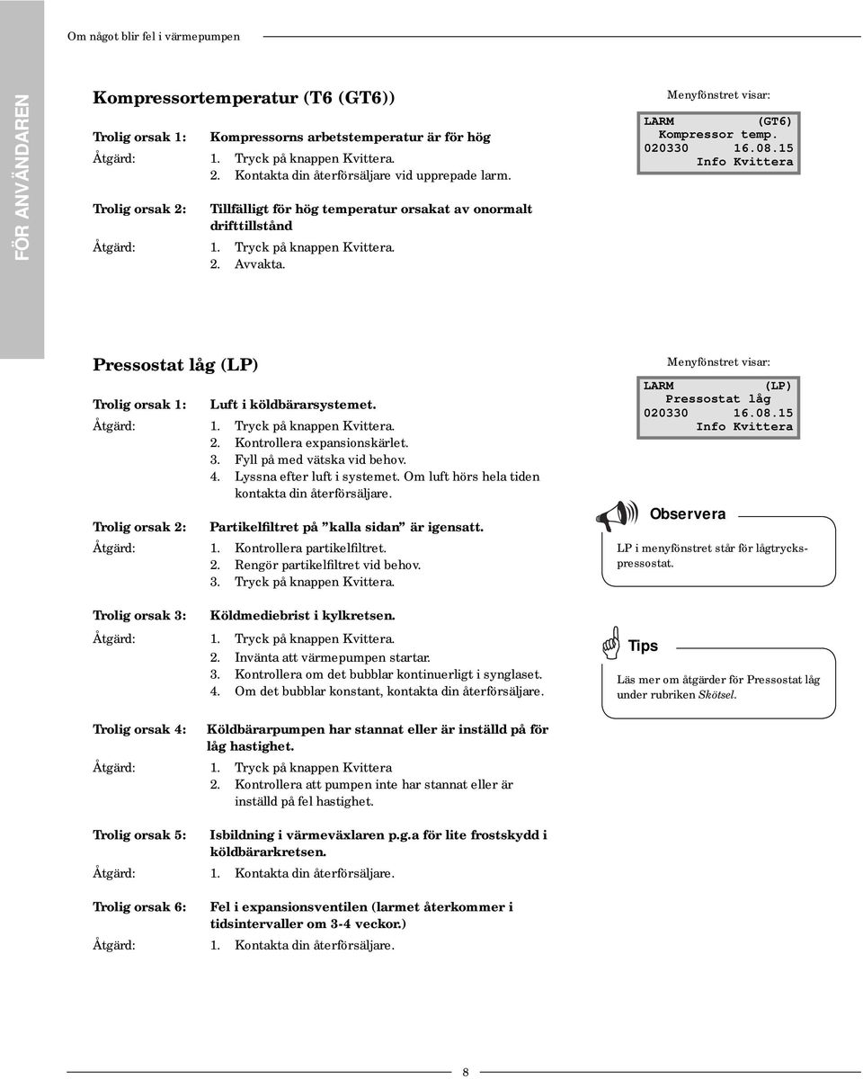 Menyfönstret visar: LARM (GT6) Kompressor temp. 020330 16.08.15 Info Kvittera Pressostat låg (LP) Trolig orsak 1: Luft i köldbärarsystemet. Åtgärd: 1. Tryck på knappen Kvittera. 2.