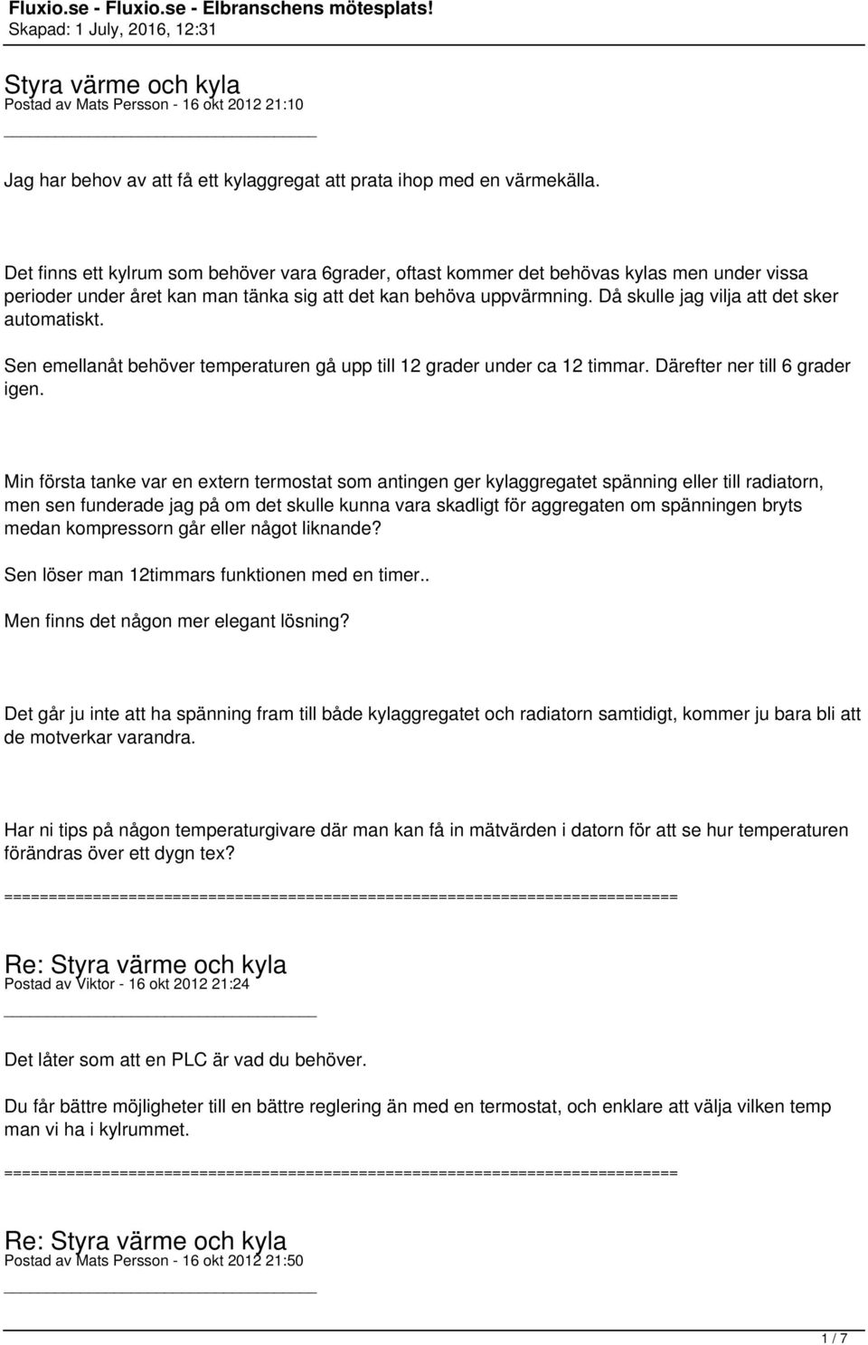 Då skulle jag vilja att det sker automatiskt. Sen emellanåt behöver temperaturen gå upp till 12 grader under ca 12 timmar. Därefter ner till 6 grader igen.