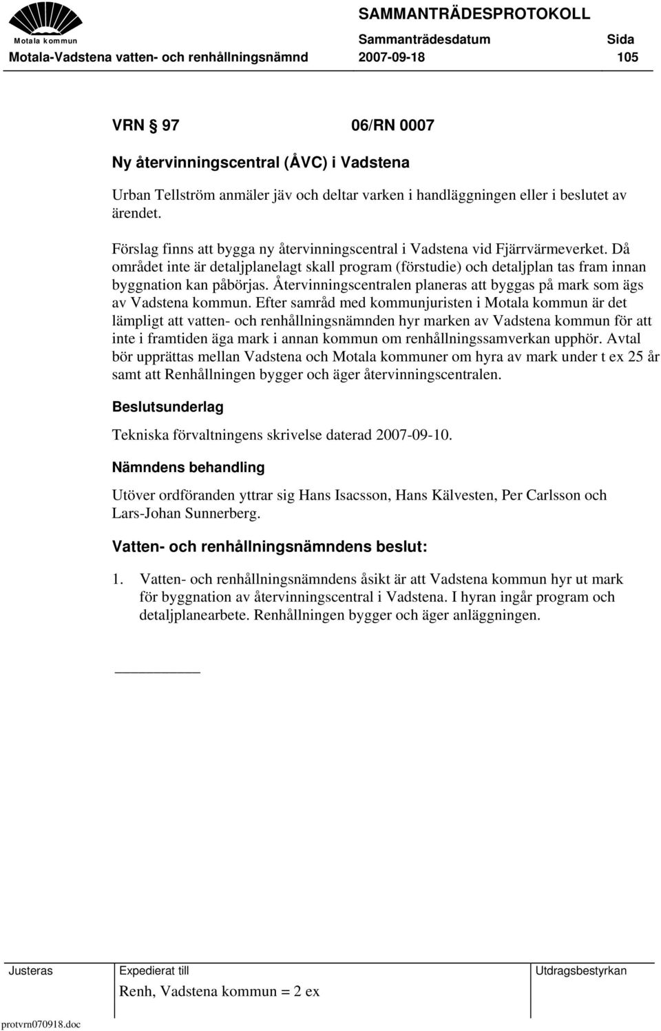 Då området inte är detaljplanelagt skall program (förstudie) och detaljplan tas fram innan byggnation kan påbörjas. Återvinningscentralen planeras att byggas på mark som ägs av Vadstena kommun.