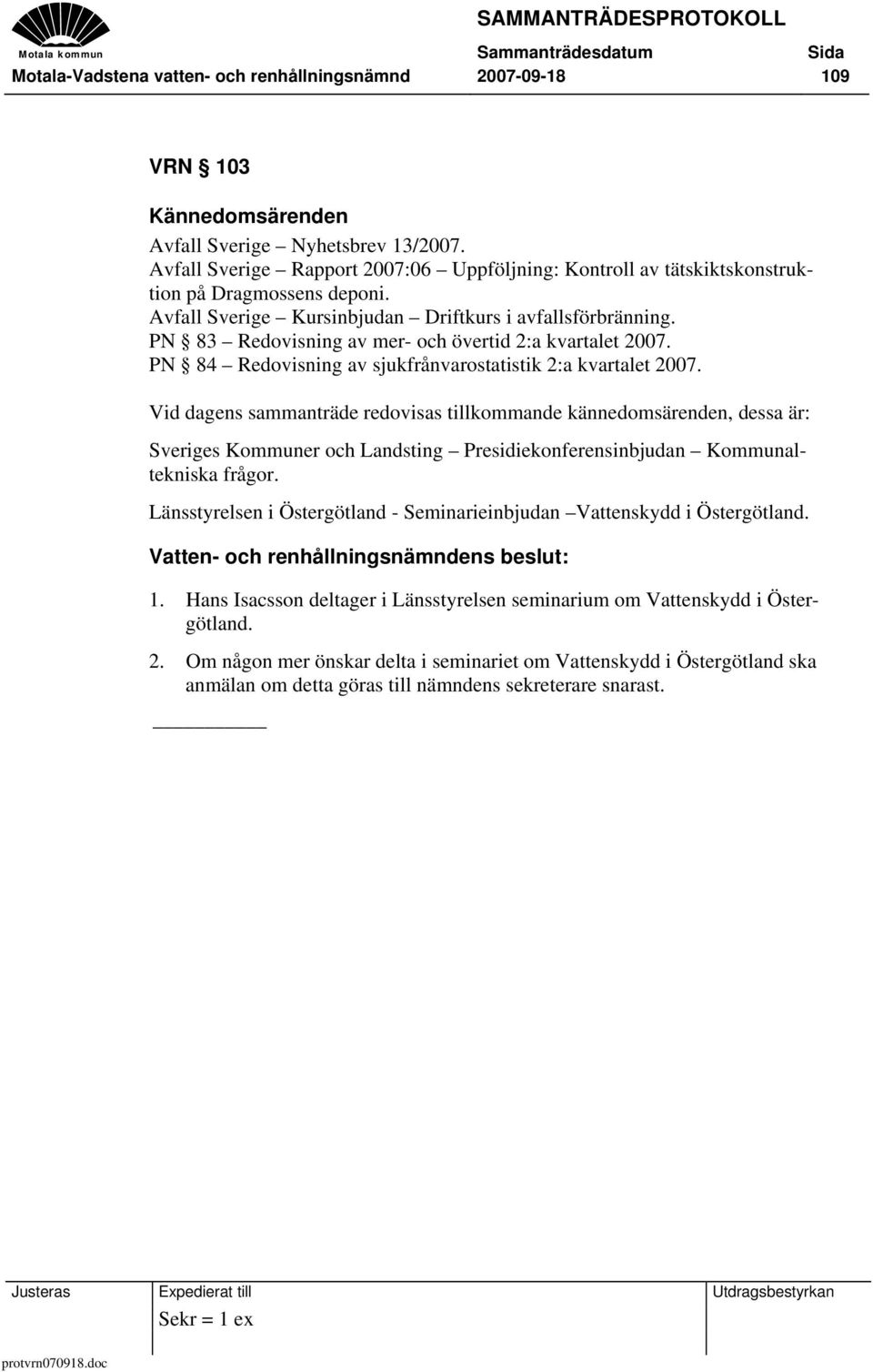 PN 83 Redovisning av mer- och övertid 2:a kvartalet 2007. PN 84 Redovisning av sjukfrånvarostatistik 2:a kvartalet 2007.