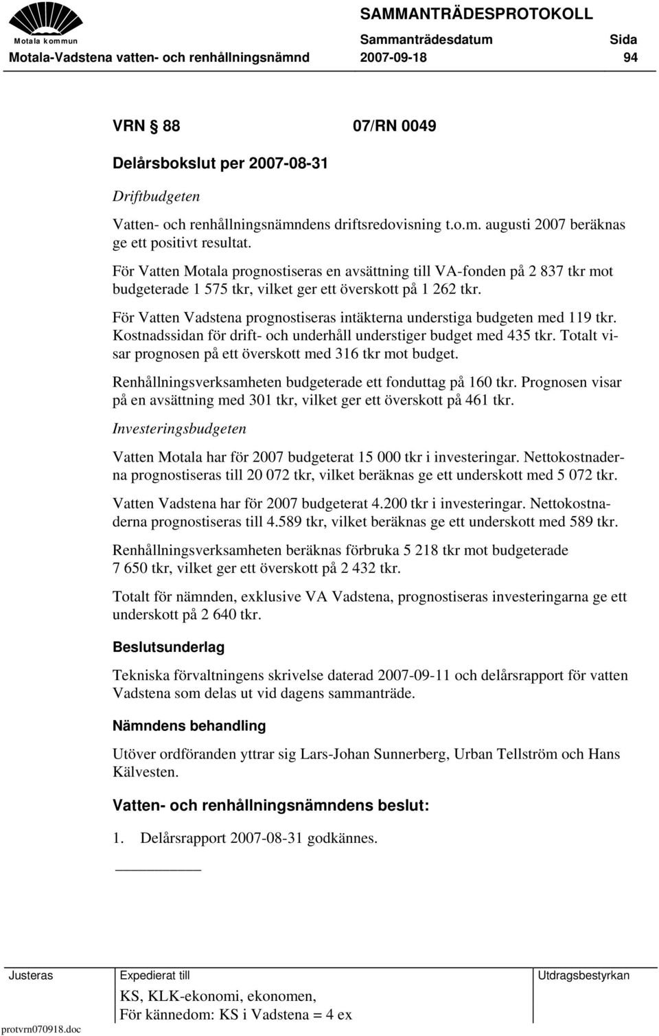 För Vatten Vadstena prognostiseras intäkterna understiga budgeten med 119 tkr. Kostnadssidan för drift- och underhåll understiger budget med 435 tkr.