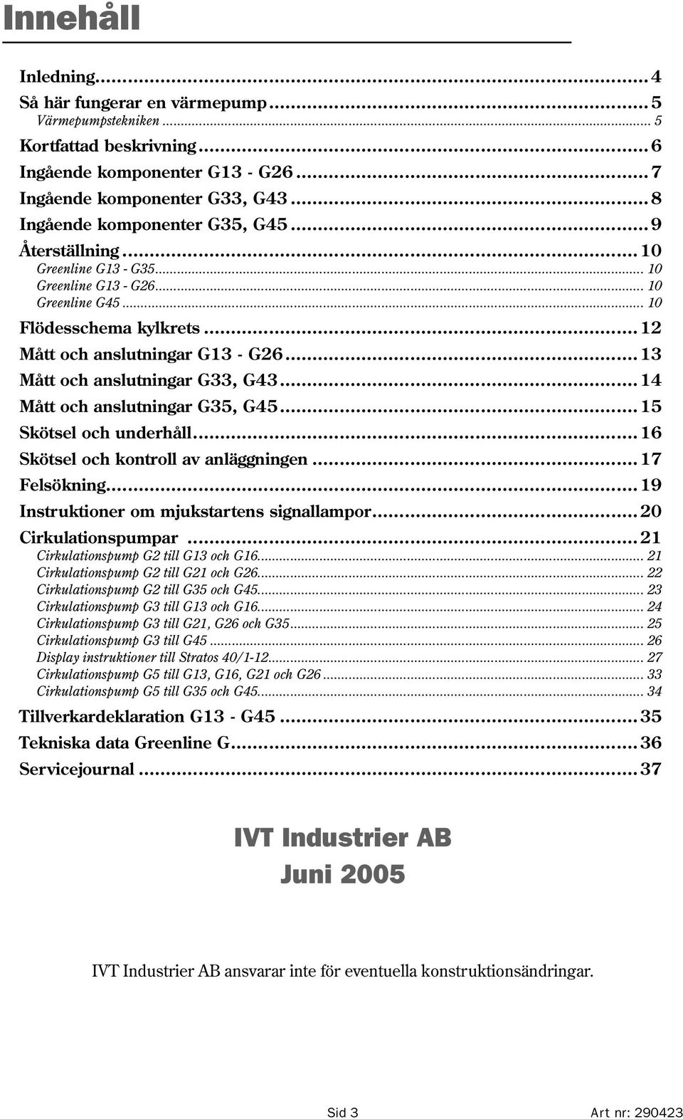 .. 13 Mått och anslutningar G33, G43... 14 Mått och anslutningar G35, G45... 15 Skötsel och underhåll... 16 Skötsel och kontroll av anläggningen... 17 Felsökning.