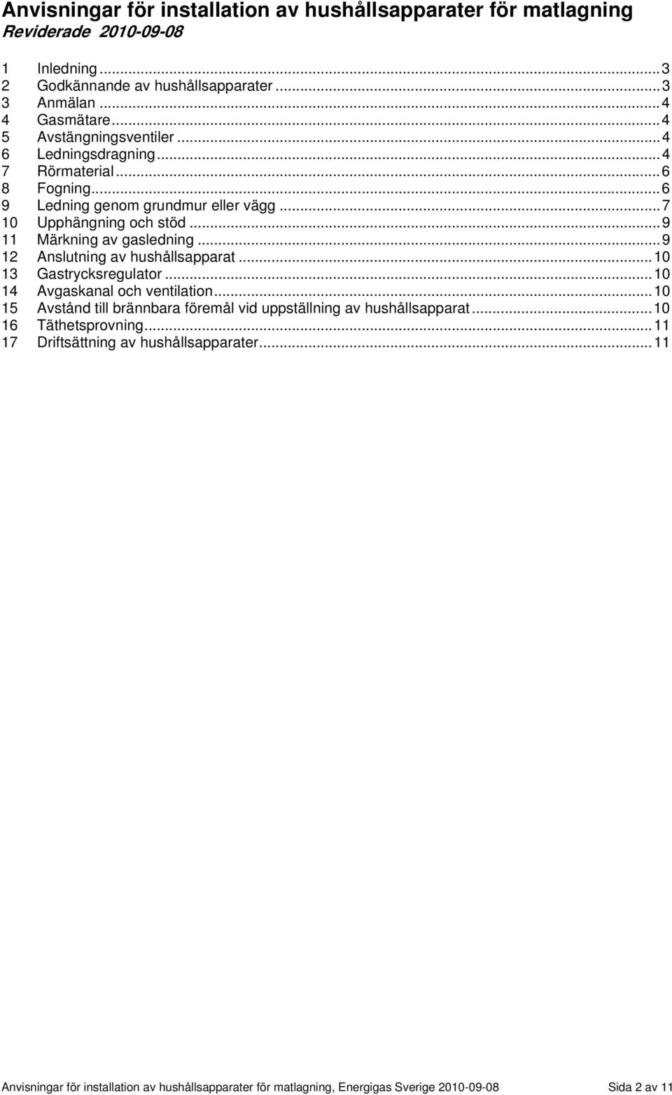 ..9 11 Märkning av gasledning...9 12 Anslutning av hushållsapparat...10 13 Gastrycksregulator...10 14 Avgaskanal och ventilation.