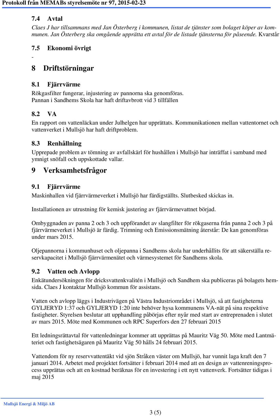 2 VA En rapport om vattenläckan under Julhelgen har upprättats. Kommunikationen mellan vattentornet och vattenverket i Mullsjö har haft driftproblem. 8.