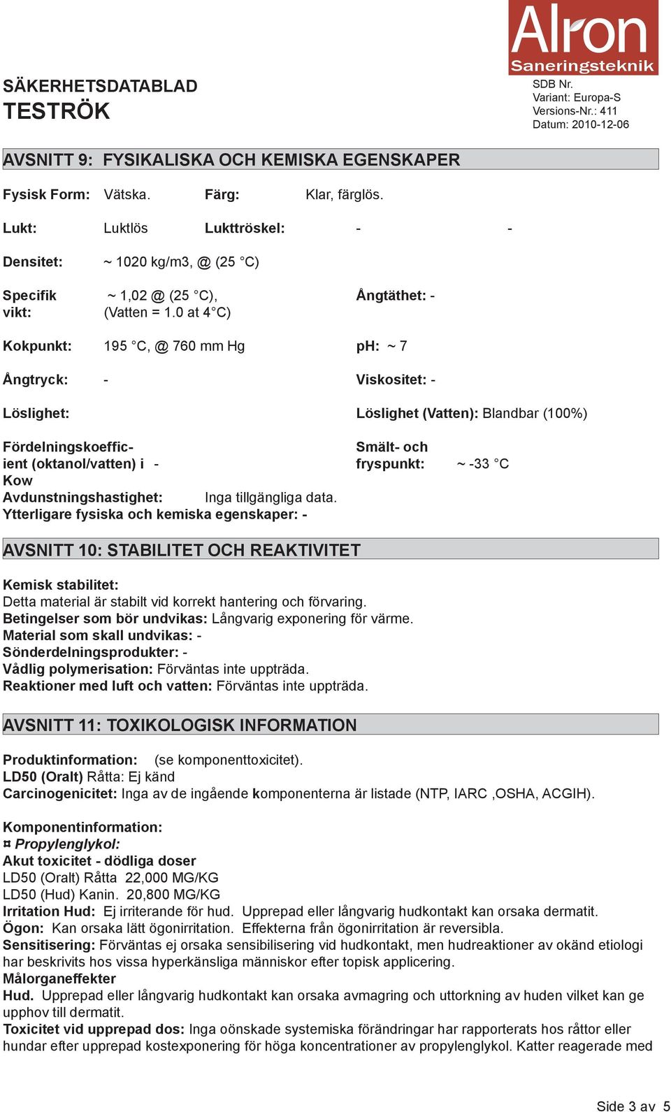 0 at 4 C) Kokpunkt: 195 C, @ 760 mm Hg ph: ~ 7 Ångtryck: - Viskositet: - Löslighet: Löslighet (Vatten): Blandbar (100%) Fördelningskoeffic- Smält- och ient (oktanol/vatten) i - fryspunkt: ~ -33 C Kow