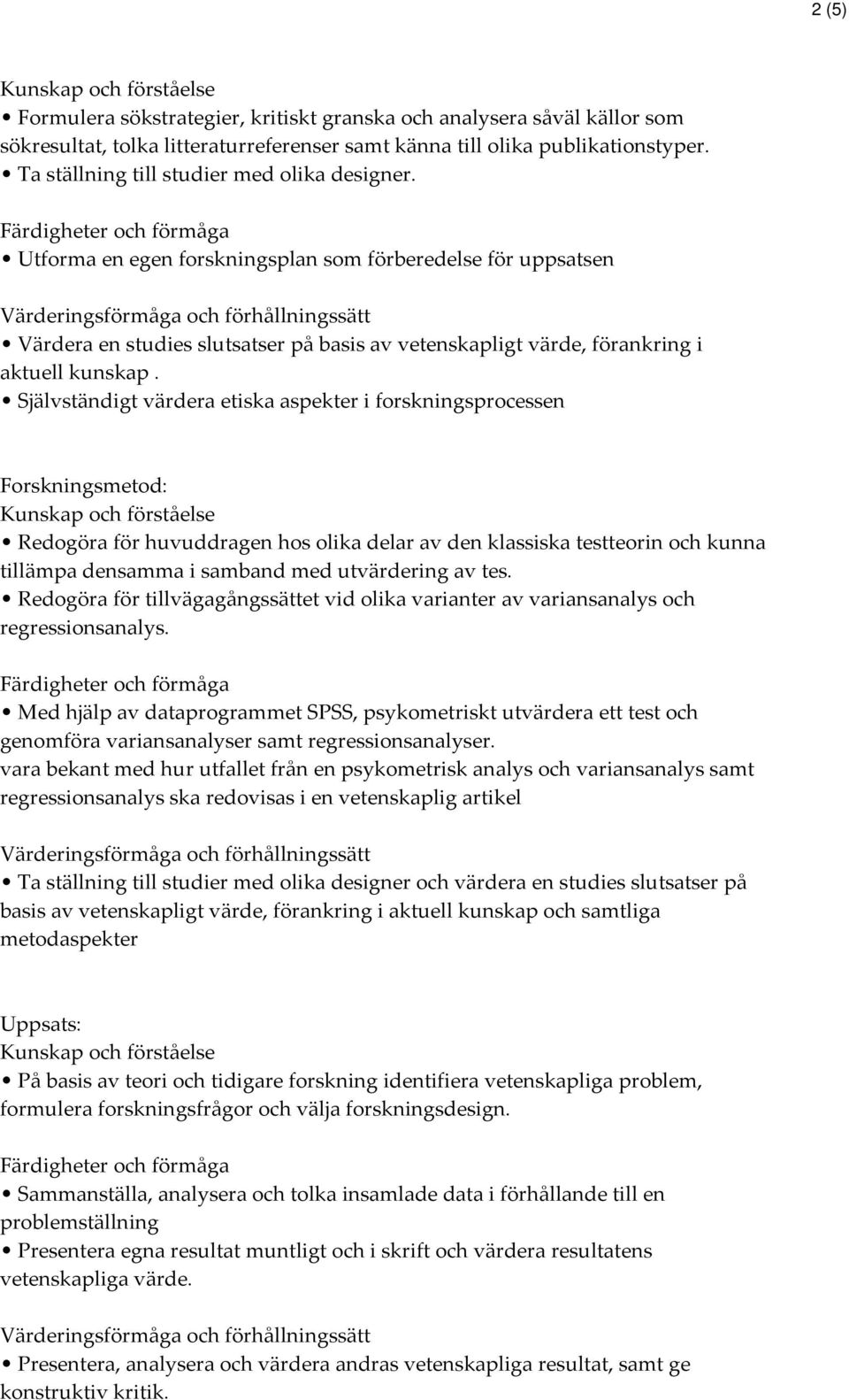 Självständigt värdera etiska aspekter i forskningsprocessen Forskningsmetod: Redogöra för huvuddragen hos olika delar av den klassiska testteorin och kunna tillämpa densamma i samband med utvärdering