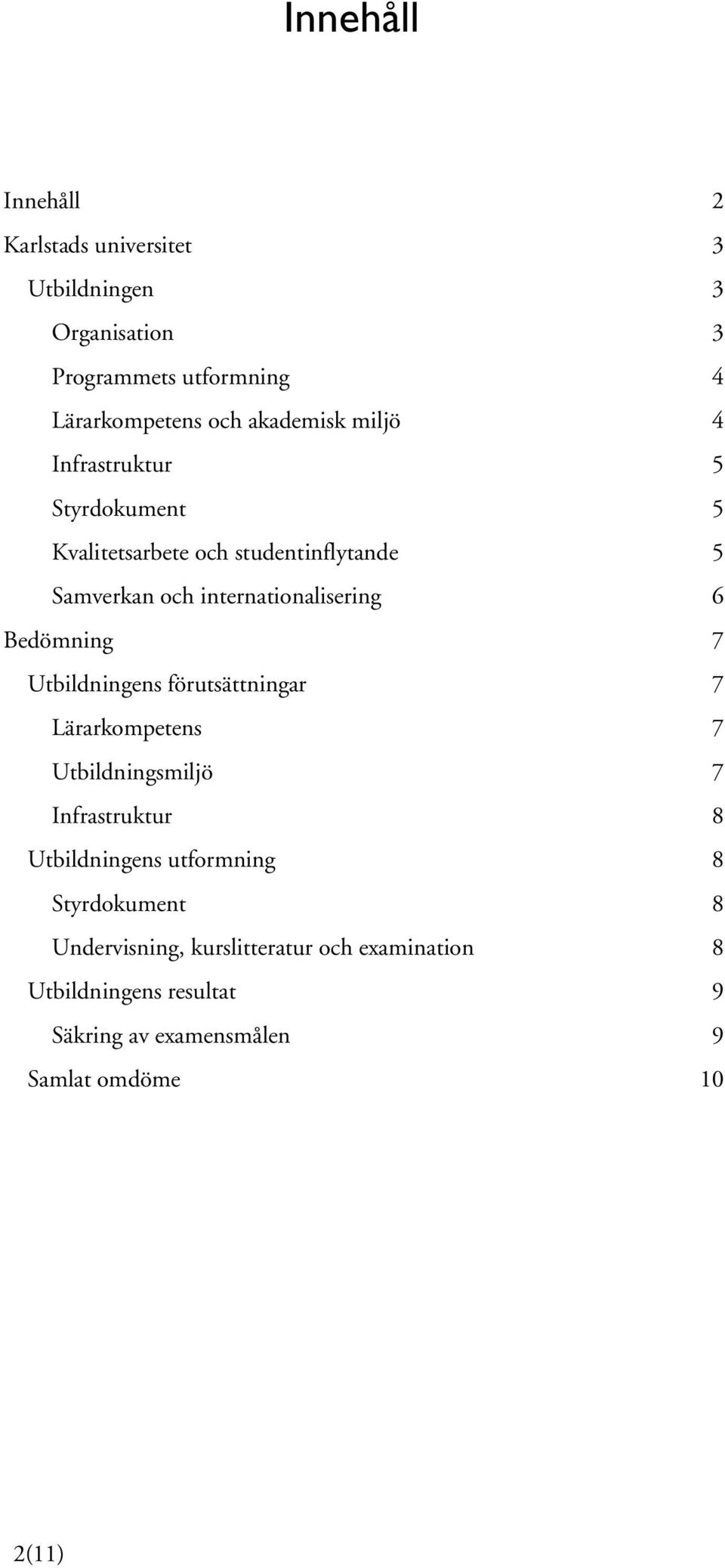 Bedömning 7 Utbildningens förutsättningar 7 Lärarkompetens 7 Utbildningsmiljö 7 Infrastruktur 8 Utbildningens utformning 8