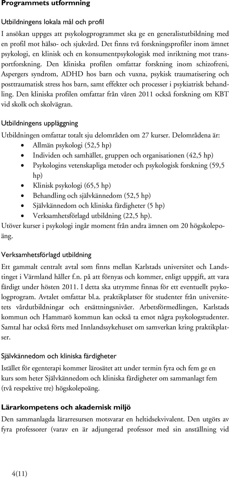 Den kliniska profilen omfattar forskning inom schizofreni, Aspergers syndrom, ADHD hos barn och vuxna, psykisk traumatisering och posttraumatisk stress hos barn, samt effekter och processer i