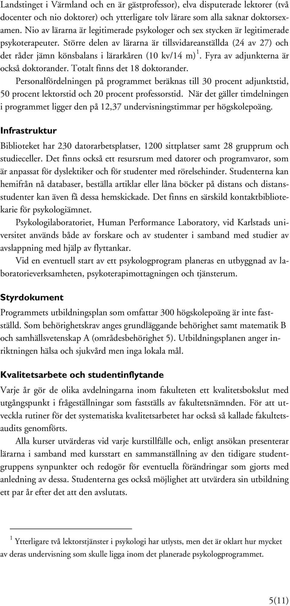 Större delen av lärarna är tillsvidareanställda (24 av 27) och det råder jämn könsbalans i lärarkåren (10 kv/14 m) 1. Fyra av adjunkterna är också doktorander. Totalt finns det 18 doktorander.