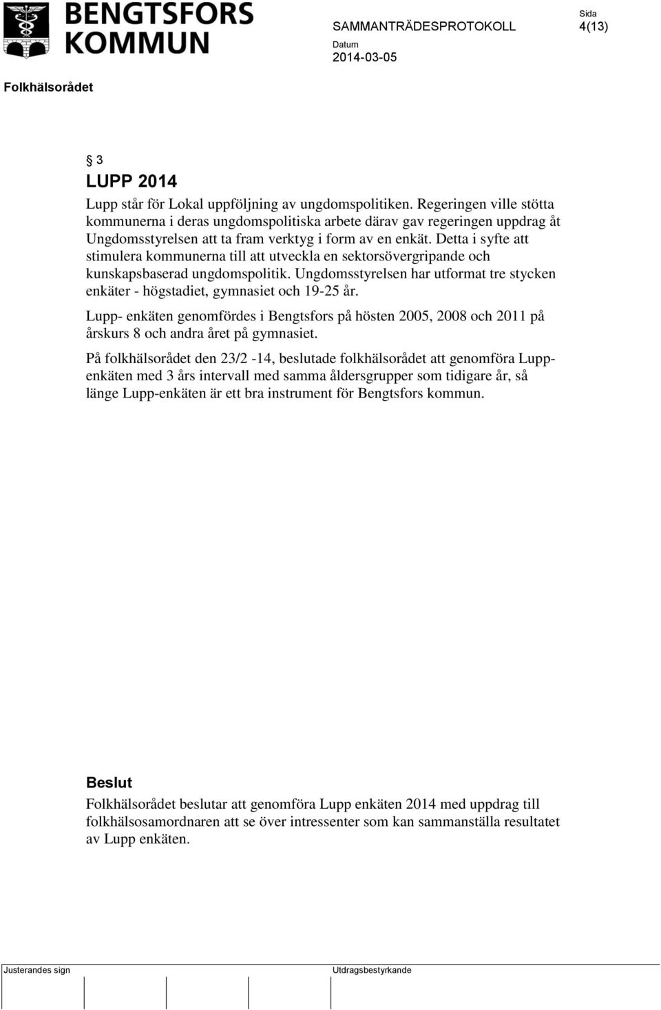 Detta i syfte att stimulera kommunerna till att utveckla en sektorsövergripande och kunskapsbaserad ungdomspolitik.