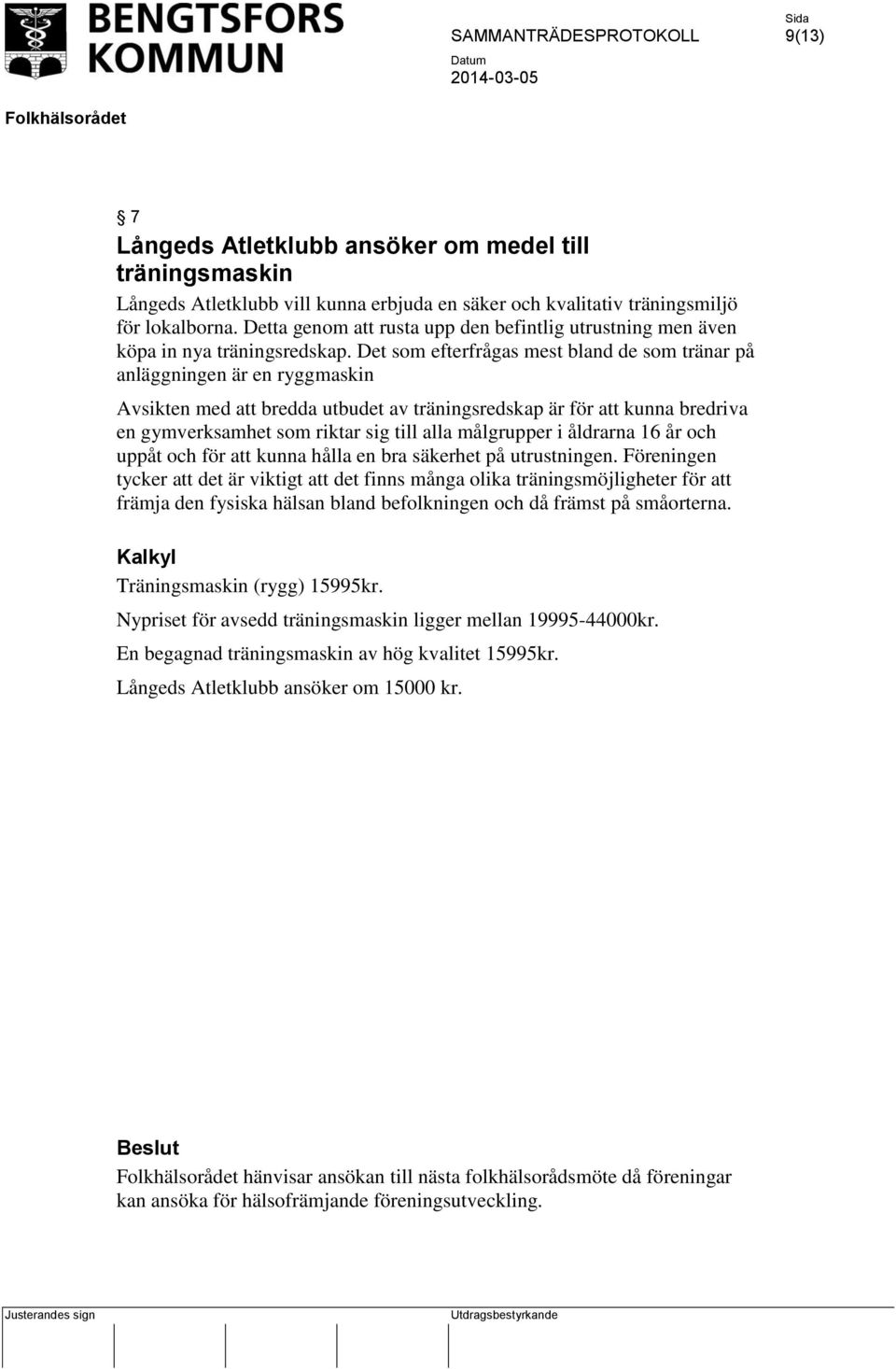 Det som efterfrågas mest bland de som tränar på anläggningen är en ryggmaskin Avsikten med att bredda utbudet av träningsredskap är för att kunna bredriva en gymverksamhet som riktar sig till alla