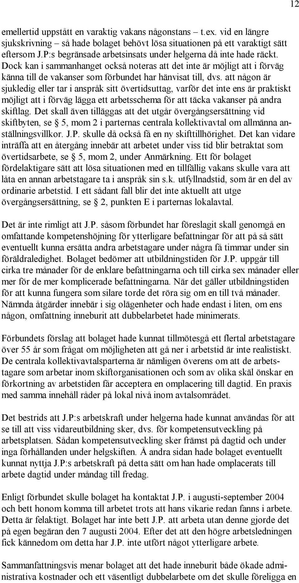 att någon är sjukledig eller tar i anspråk sitt övertidsuttag, varför det inte ens är praktiskt möjligt att i förväg lägga ett arbetsschema för att täcka vakanser på andra skiftlag.