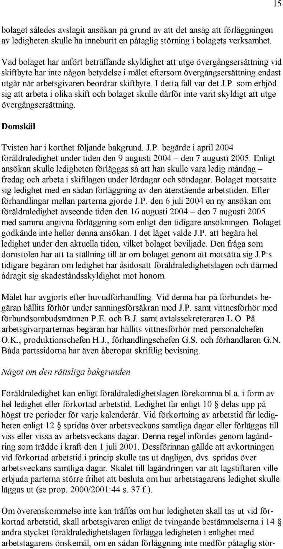 skiftbyte. I detta fall var det J.P. som erbjöd sig att arbeta i olika skift och bolaget skulle därför inte varit skyldigt att utge övergångsersättning.