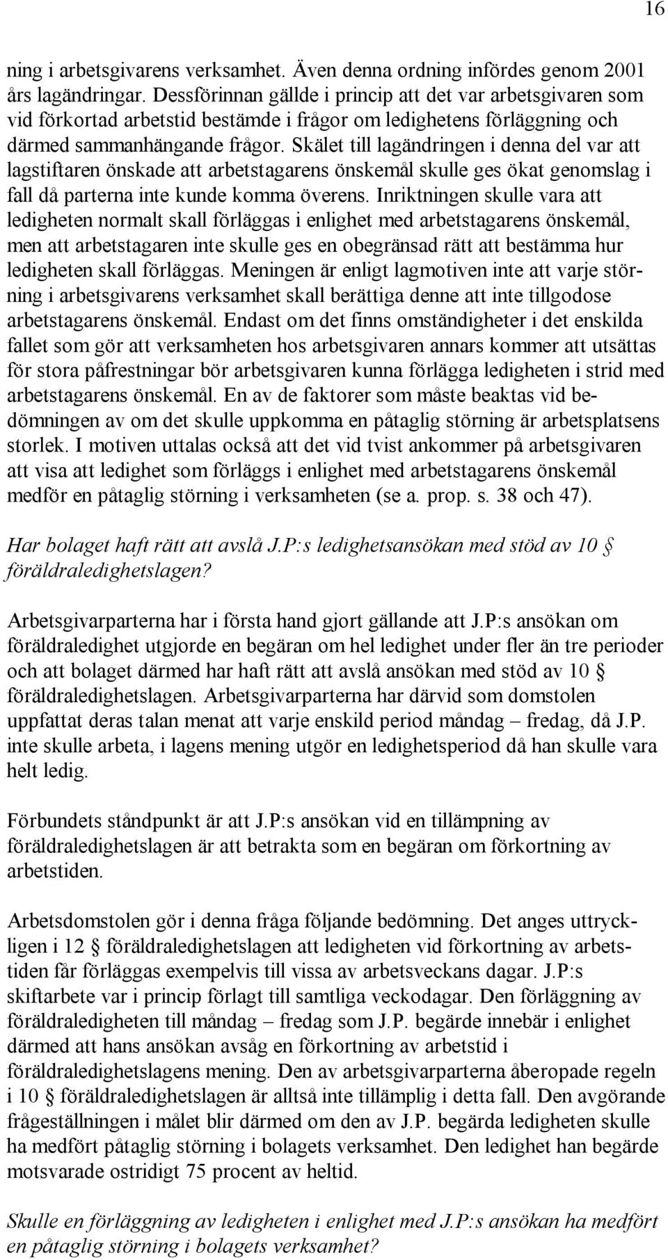 Skälet till lagändringen i denna del var att lagstiftaren önskade att arbetstagarens önskemål skulle ges ökat genomslag i fall då parterna inte kunde komma överens.