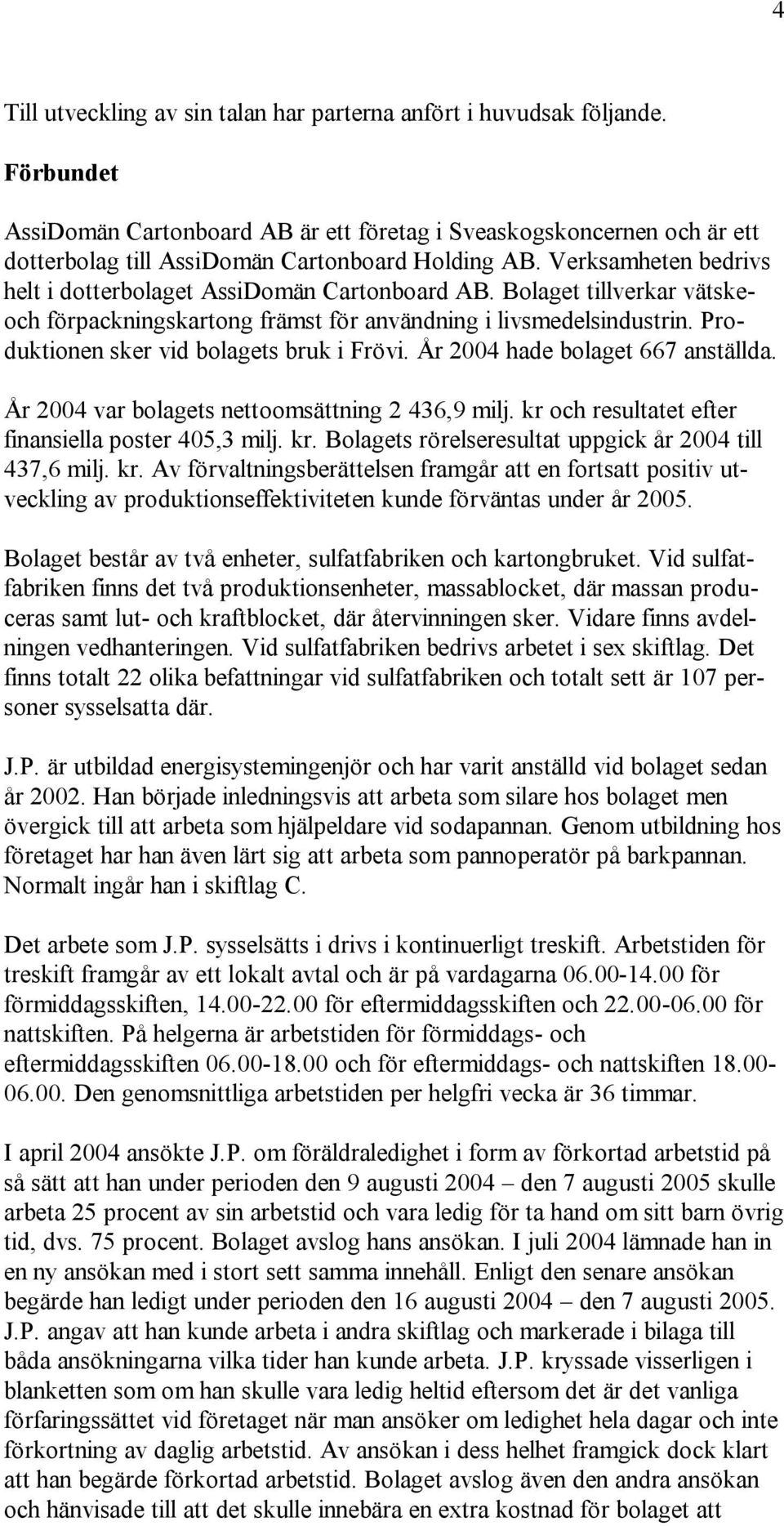 Bolaget tillverkar vätskeoch förpackningskartong främst för användning i livsmedelsindustrin. Produktionen sker vid bolagets bruk i Frövi. År 2004 hade bolaget 667 anställda.