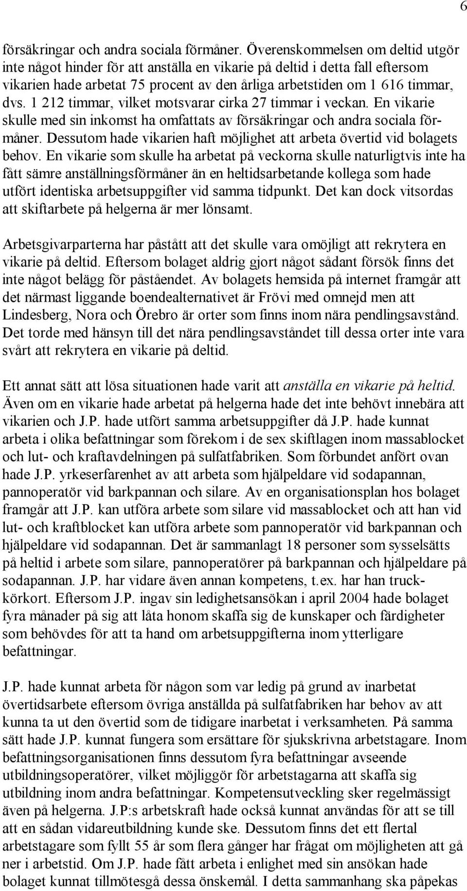 1 212 timmar, vilket motsvarar cirka 27 timmar i veckan. En vikarie skulle med sin inkomst ha omfattats av försäkringar och andra sociala förmåner.