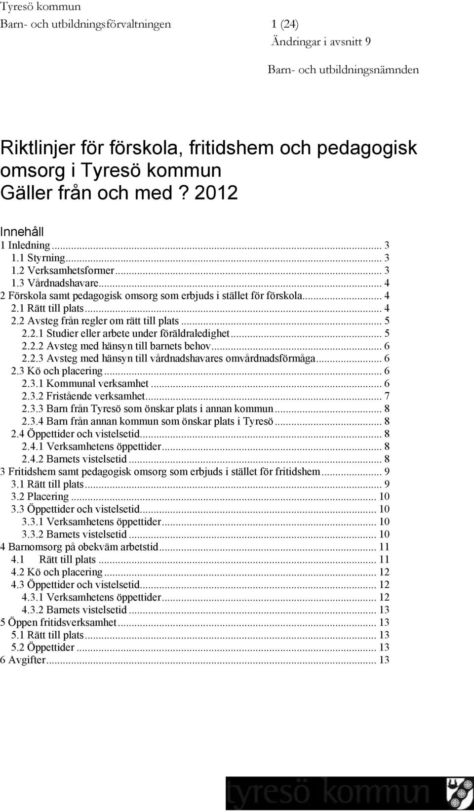 .. 4 2.2 Avsteg från regler om rätt till plats... 5 2.2.1 Studier eller arbete under föräldraledighet... 5 2.2.2 Avsteg med hänsyn till barnets behov... 6 2.2.3 Avsteg med hänsyn till vårdnadshavares omvårdnadsförmåga.