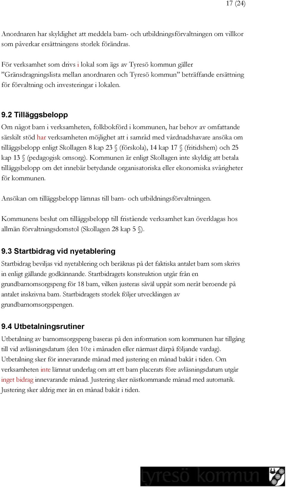 2 Tilläggsbelopp Om något barn i verksamheten, folkbokförd i kommunen, har behov av omfattande särskilt stöd har verksamheten möjlighet att i samråd med vårdnadshavare ansöka om tilläggsbelopp enligt