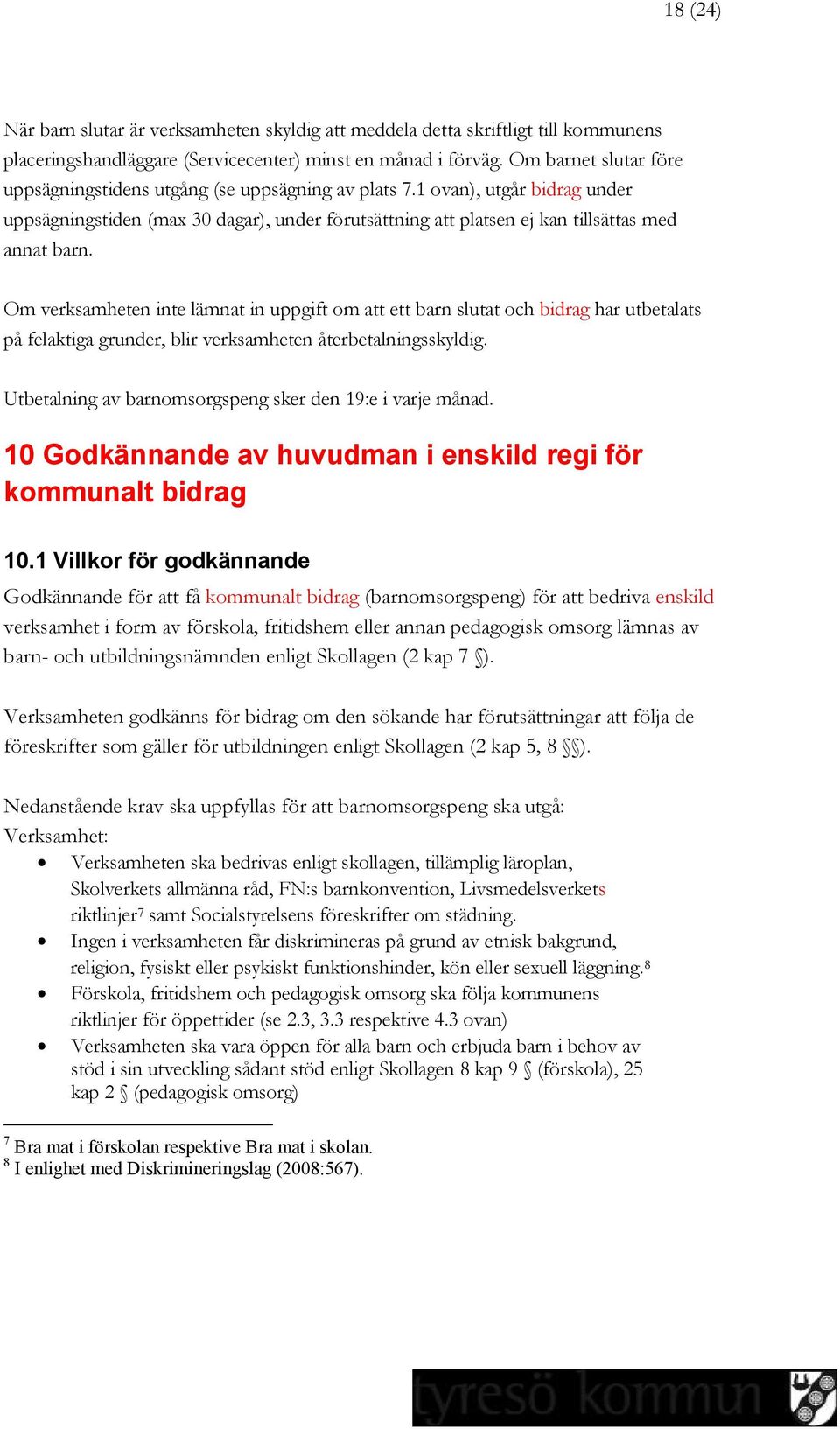 Om verksamheten inte lämnat in uppgift om att ett barn slutat och bidrag har utbetalats på felaktiga grunder, blir verksamheten återbetalningsskyldig.