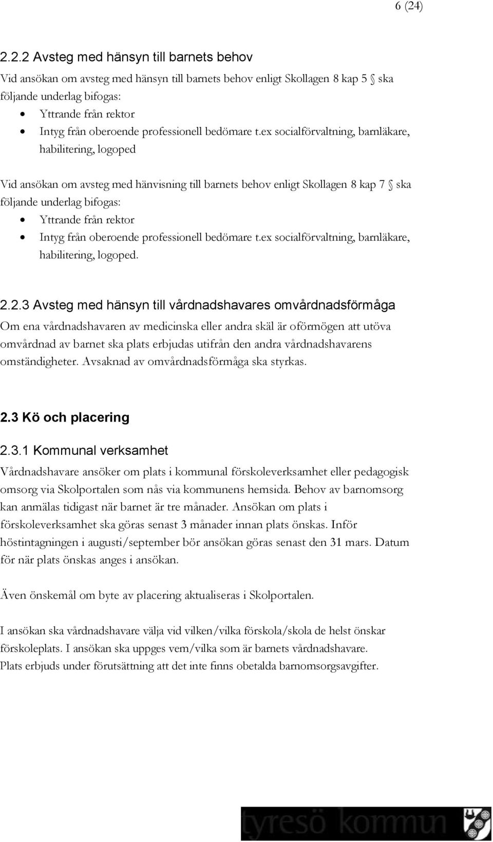 ex socialförvaltning, barnläkare, habilitering, logoped Vid ansökan om avsteg med hänvisning till barnets behov enligt Skollagen 8 kap 7 ska följande underlag bifogas: Yttrande från rektor Intyg från