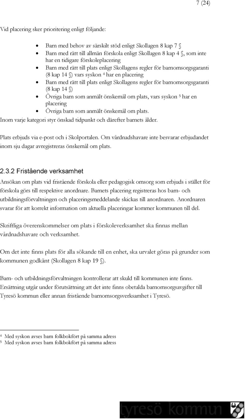 barnomsorgsgaranti (8 kap 14 ) Övriga barn som anmält önskemål om plats, vars syskon 5 har en placering Övriga barn som anmält önskemål om plats.