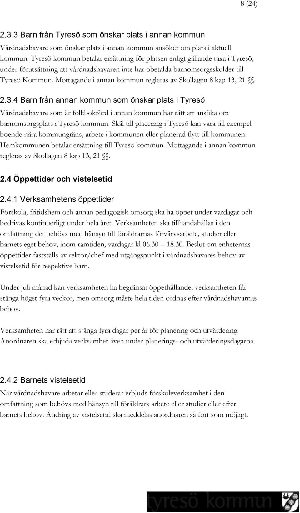 Mottagande i annan kommun regleras av Skollagen 8 kap 13,