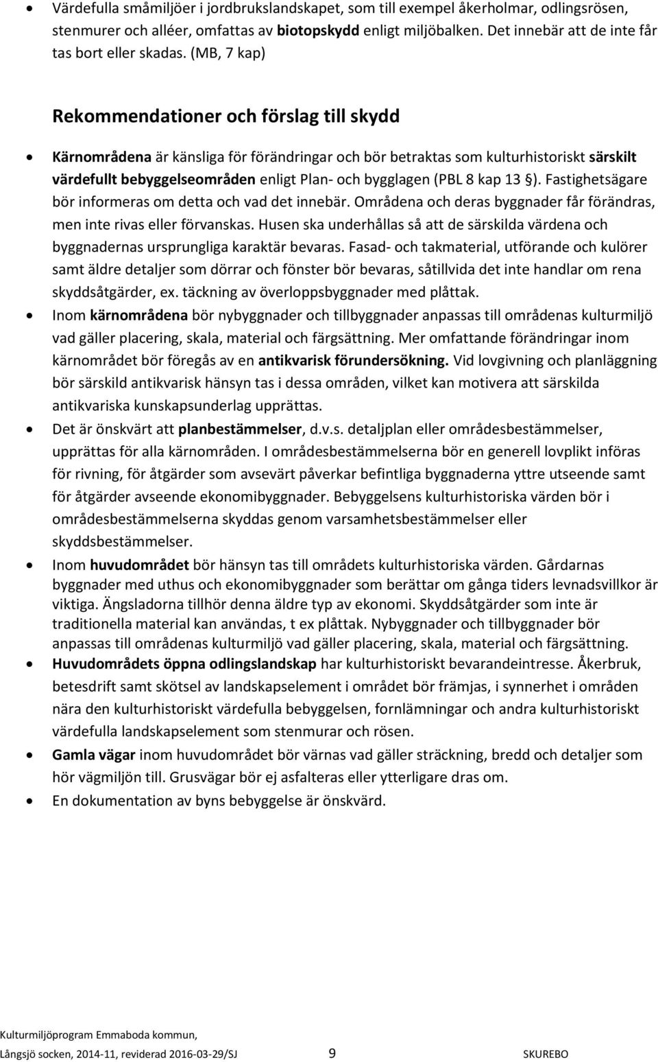 (MB, 7 kap) Rekommendationer och förslag till skydd Kärnområdena är känsliga för förändringar och bör betraktas som kulturhistoriskt särskilt värdefullt bebyggelseområden enligt Plan- och bygglagen