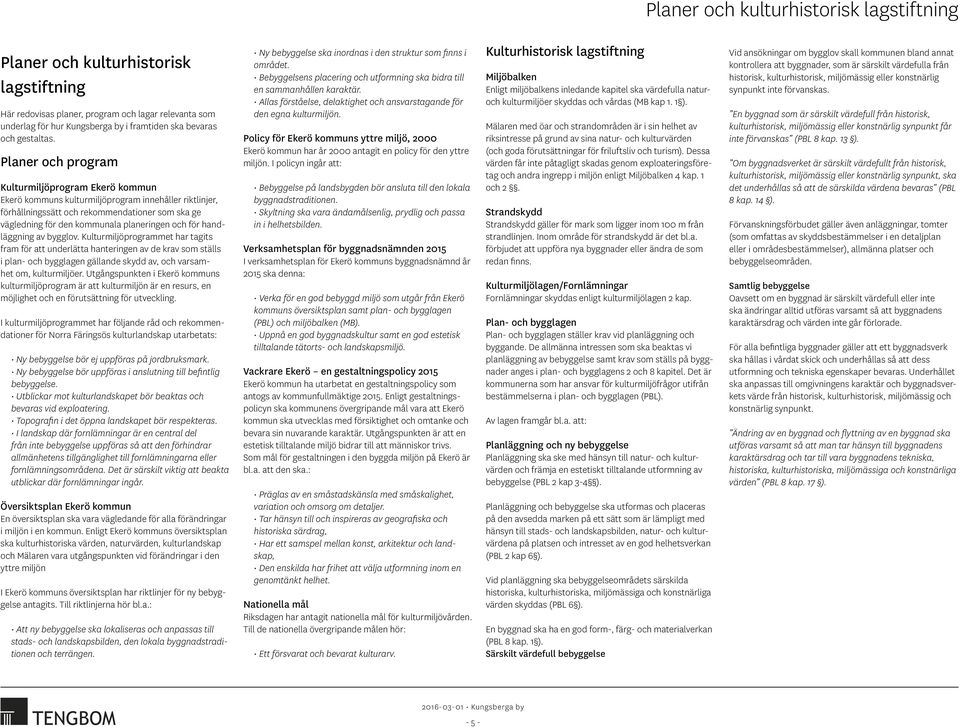 Planer och program Kulturmiljöprogram Ekerö kommun Ekerö kommuns kulturmiljöprogram innehåller riktlinjer, förhållningssätt och rekommendationer som ska ge vägledning för den kommunala planeringen
