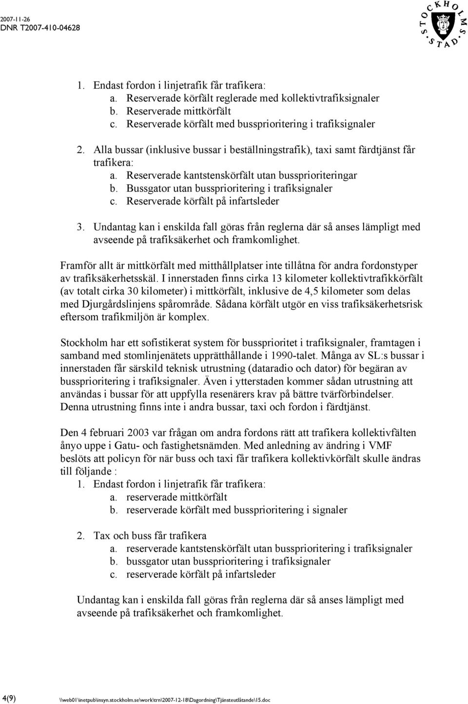 Reserverade körfält på infartsleder 3. Undantag kan i enskilda fall göras från reglerna där så anses lämpligt med avseende på trafiksäkerhet och framkomlighet.