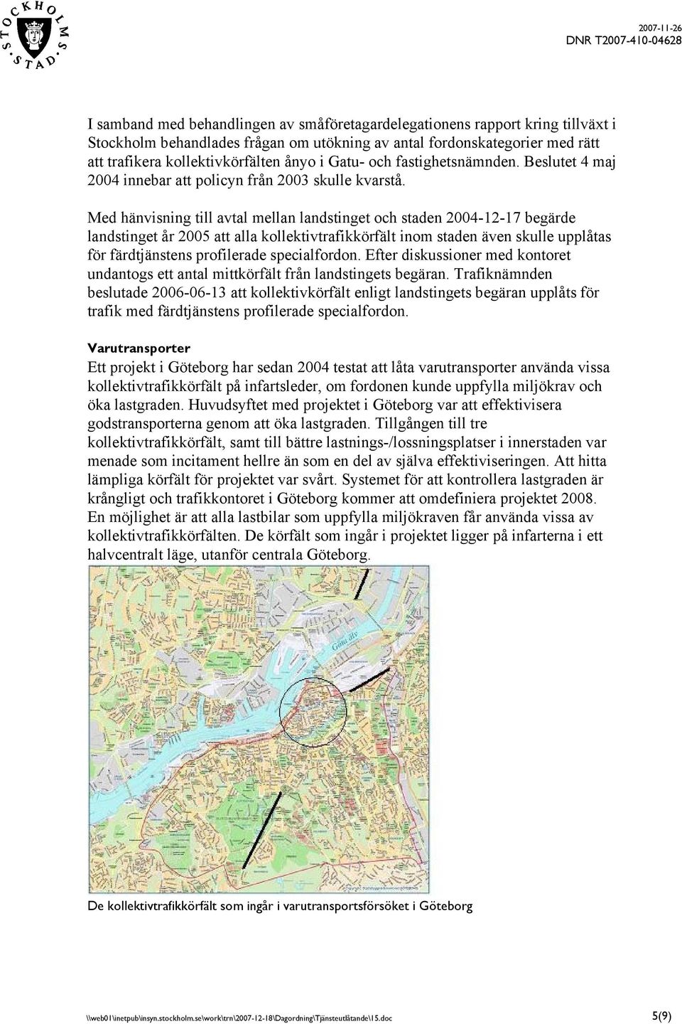 Med hänvisning till avtal mellan landstinget och staden 2004-12-17 begärde landstinget år 2005 att alla kollektivtrafikkörfält inom staden även skulle upplåtas för färdtjänstens profilerade