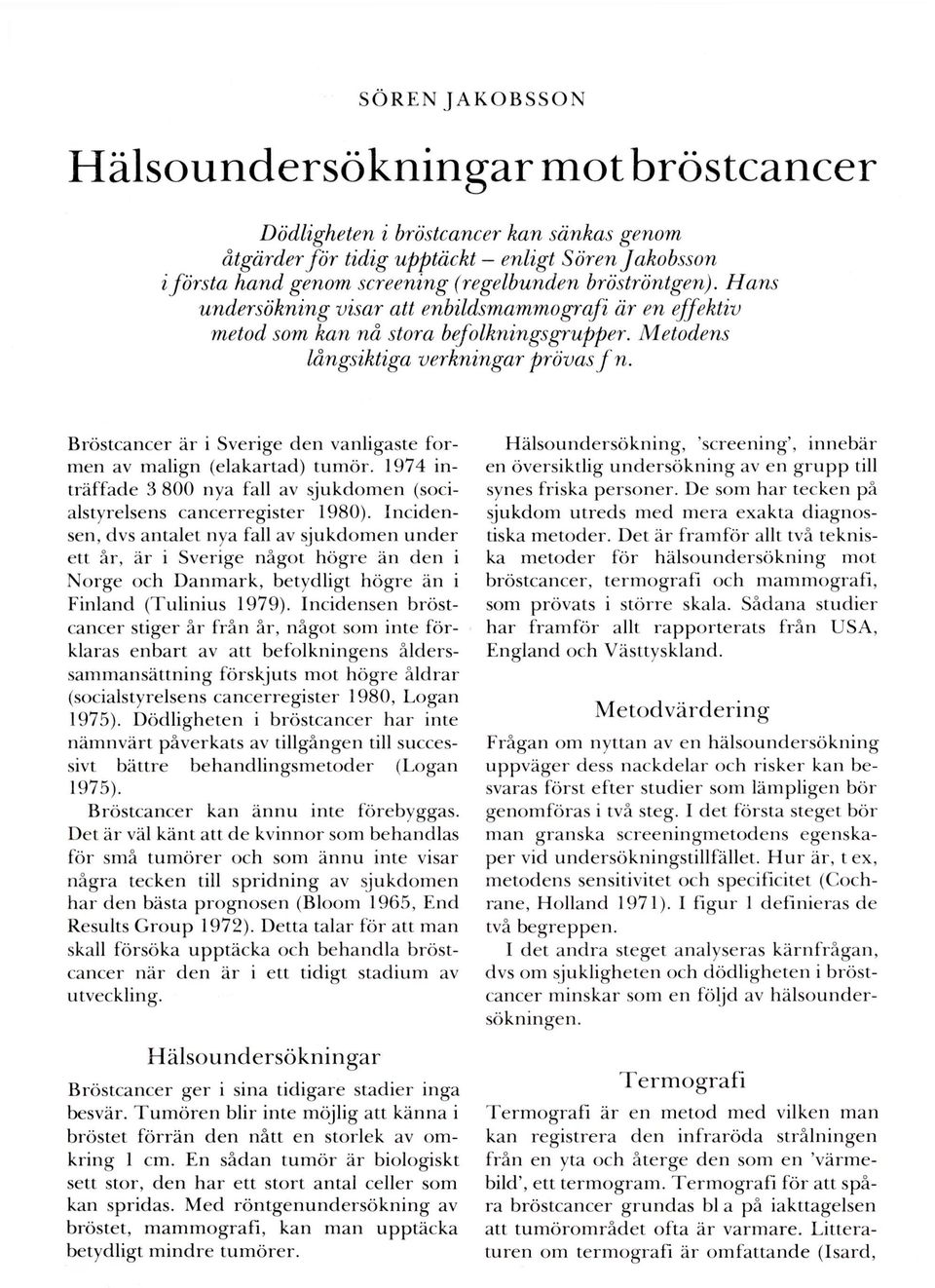 Bröstcancer är i Sverige den vanligaste formen av malign (elakartad) tumör. 1974 inträffade 3 800 nya fall av sjukdomen (socialstyrelsens cancerregister 1980).