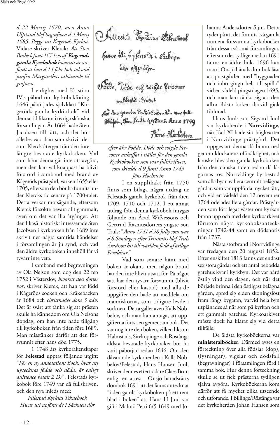 I enlighet med Kristian IV:s påbud om kyrkobokföring 1646 påbörjades självklart Kogeröds gamla kyrkiobok vid denna tid liksom i övriga skånska församlingar.