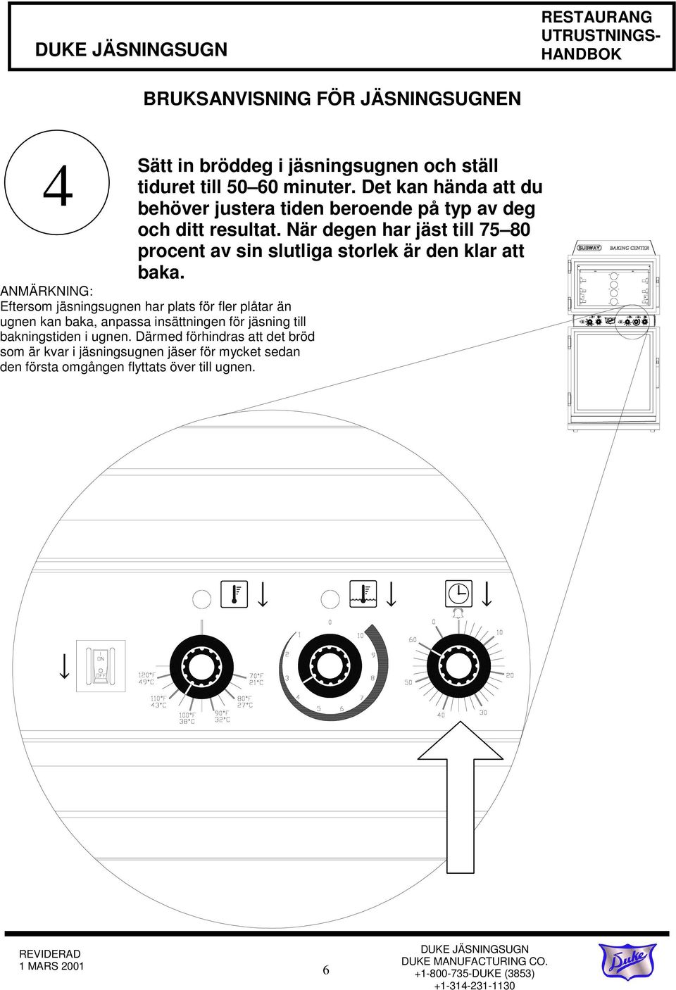 När degen har jäst till 75 80 procent av sin slutliga storlek är den klar att baka.