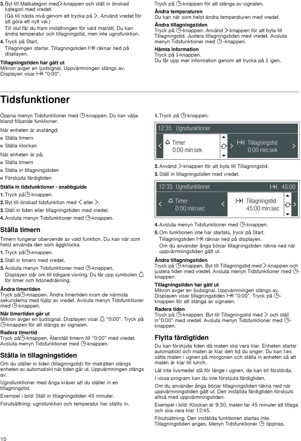 Tillagningstiden x räknar ned på displayen. Tillagningstiden har gått ut Mikron avger en ljudsignal. Uppvärmningen stängs av. Displayen visar x 0:00. Tryck på 0-knappen för att stänga av signalen.