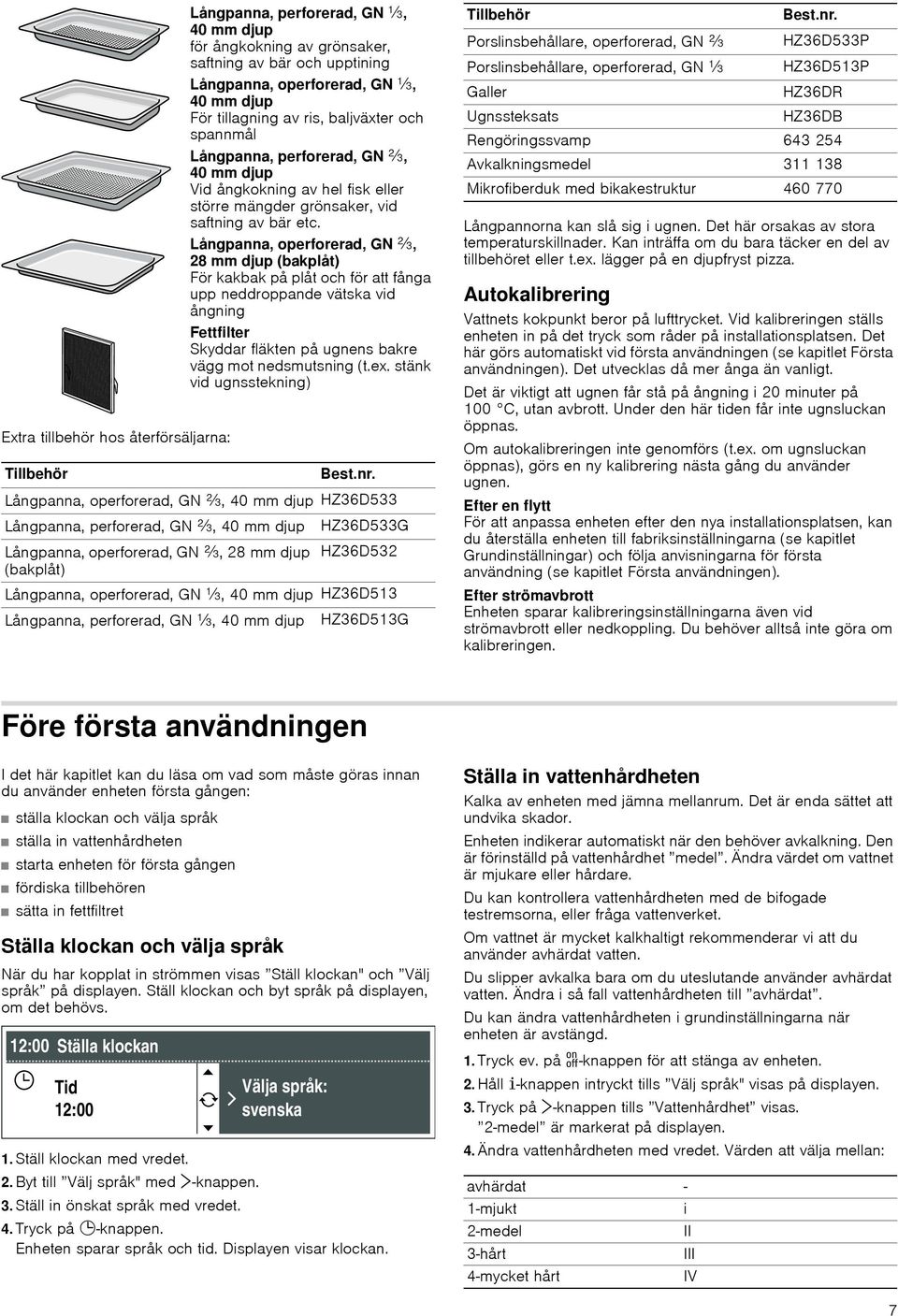 Långpanna, operforerad, GN Z, 28 mm djup () För kakbak på plåt och för att fånga upp neddroppande vätska vid ångning Fettfilter Skyddar fläkten på ugnens bakre vägg mot nedsmutsning (t.ex.