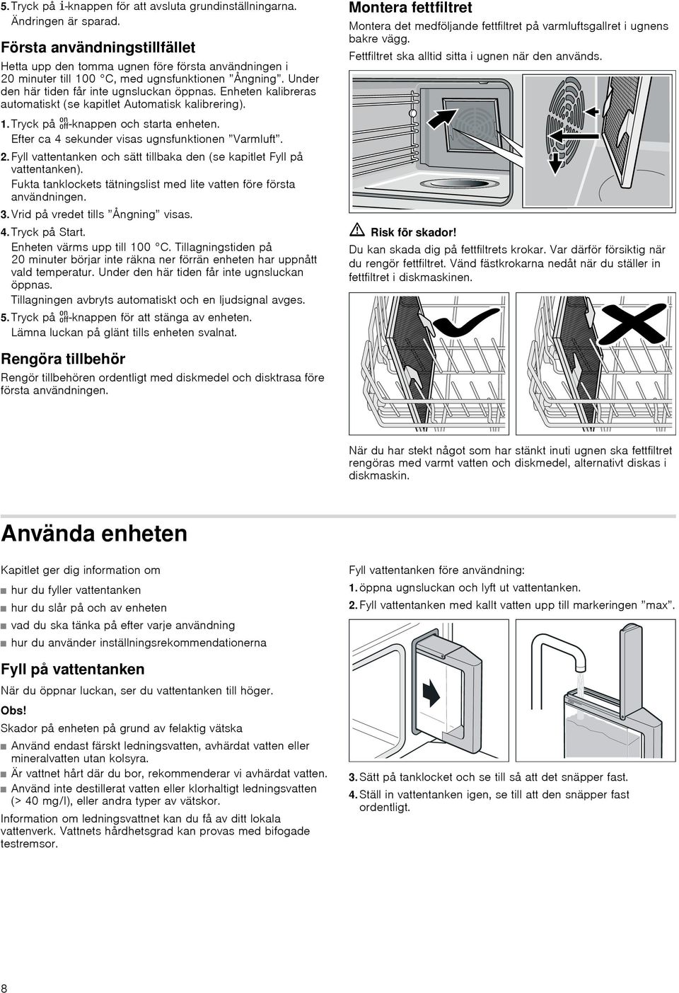 Enheten kalibreras automatiskt (se kapitlet Automatisk kalibrering).. Tryck på -knappen och starta enheten. Efter ca 4 sekunder visas ugnsfunktionen Varmluft. 2.