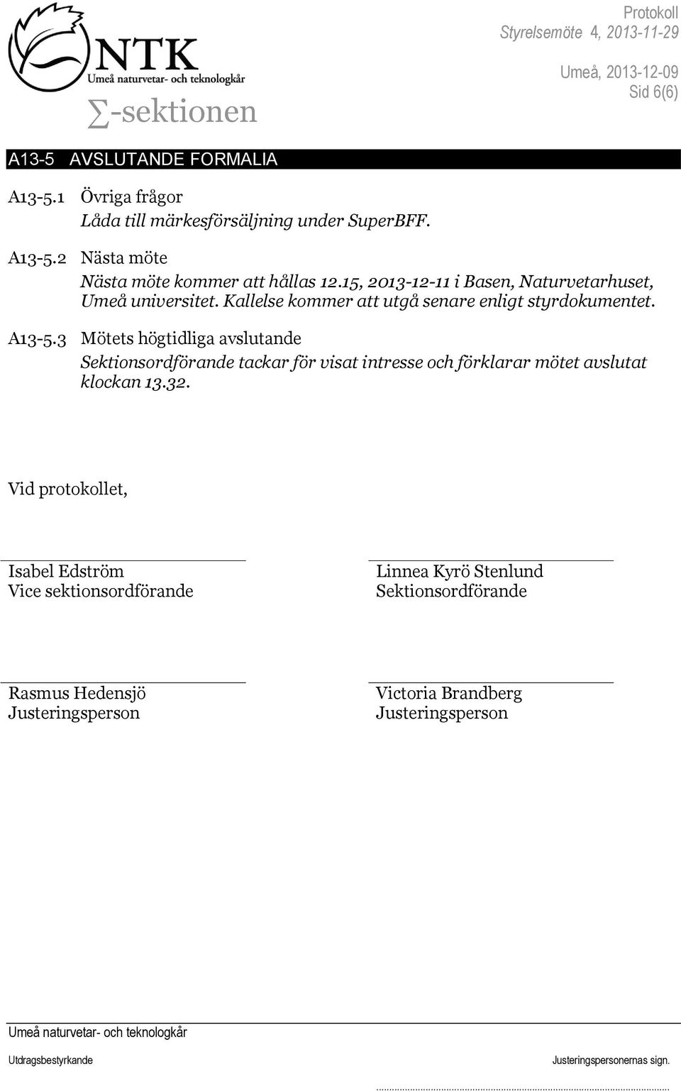 3 Mötets högtidliga avslutande Sektionsordförande tackar för visat intresse och förklarar mötet avslutat klockan 13.32.