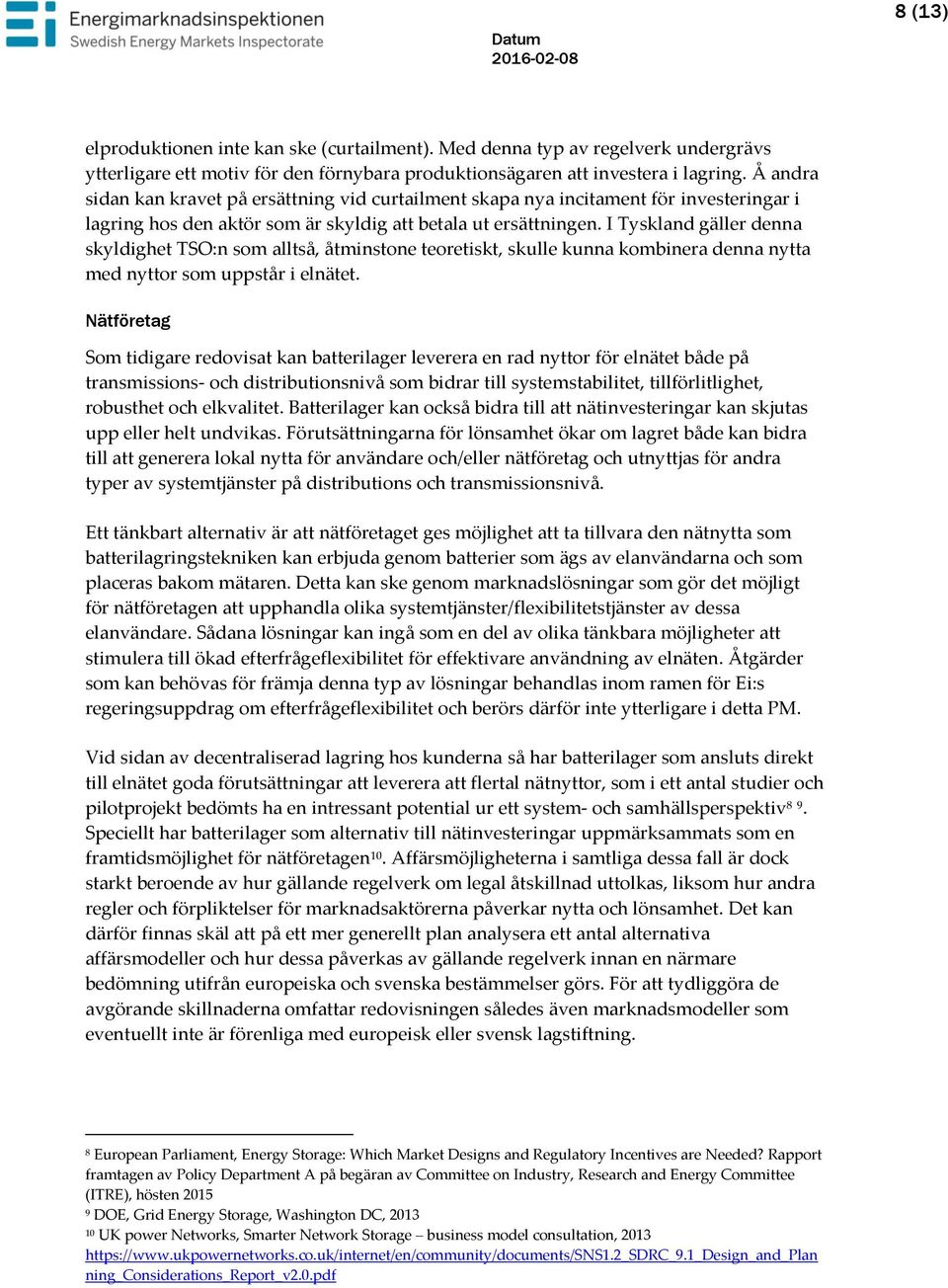 I Tyskland gäller denna skyldighet TSO:n som alltså, åtminstone teoretiskt, skulle kunna kombinera denna nytta med nyttor som uppstår i elnätet.