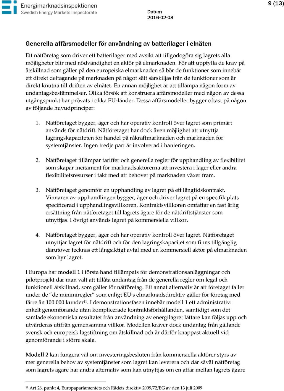 För att uppfylla de krav på åtskillnad som gäller på den europeiska elmarknaden så bör de funktioner som innebär ett direkt deltagande på marknaden på något sätt särskiljas från de funktioner som är