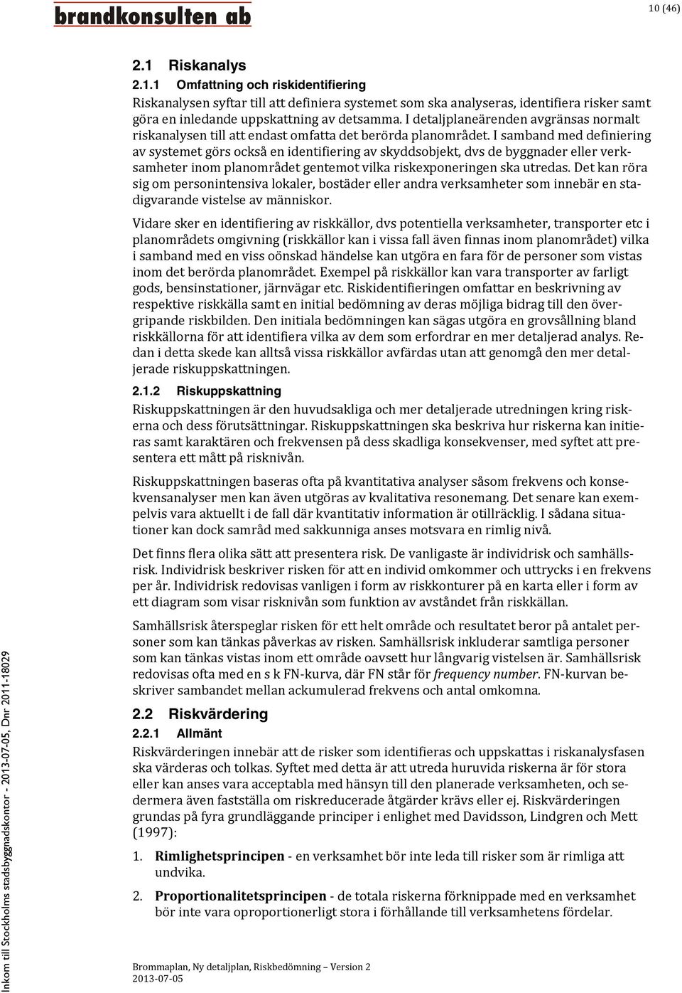 I samband med definiering av systemet görs också en identifiering av skyddsobjekt, dvs de byggnader eller verksamheter inom planområdet gentemot vilka riskexponeringen ska utredas.