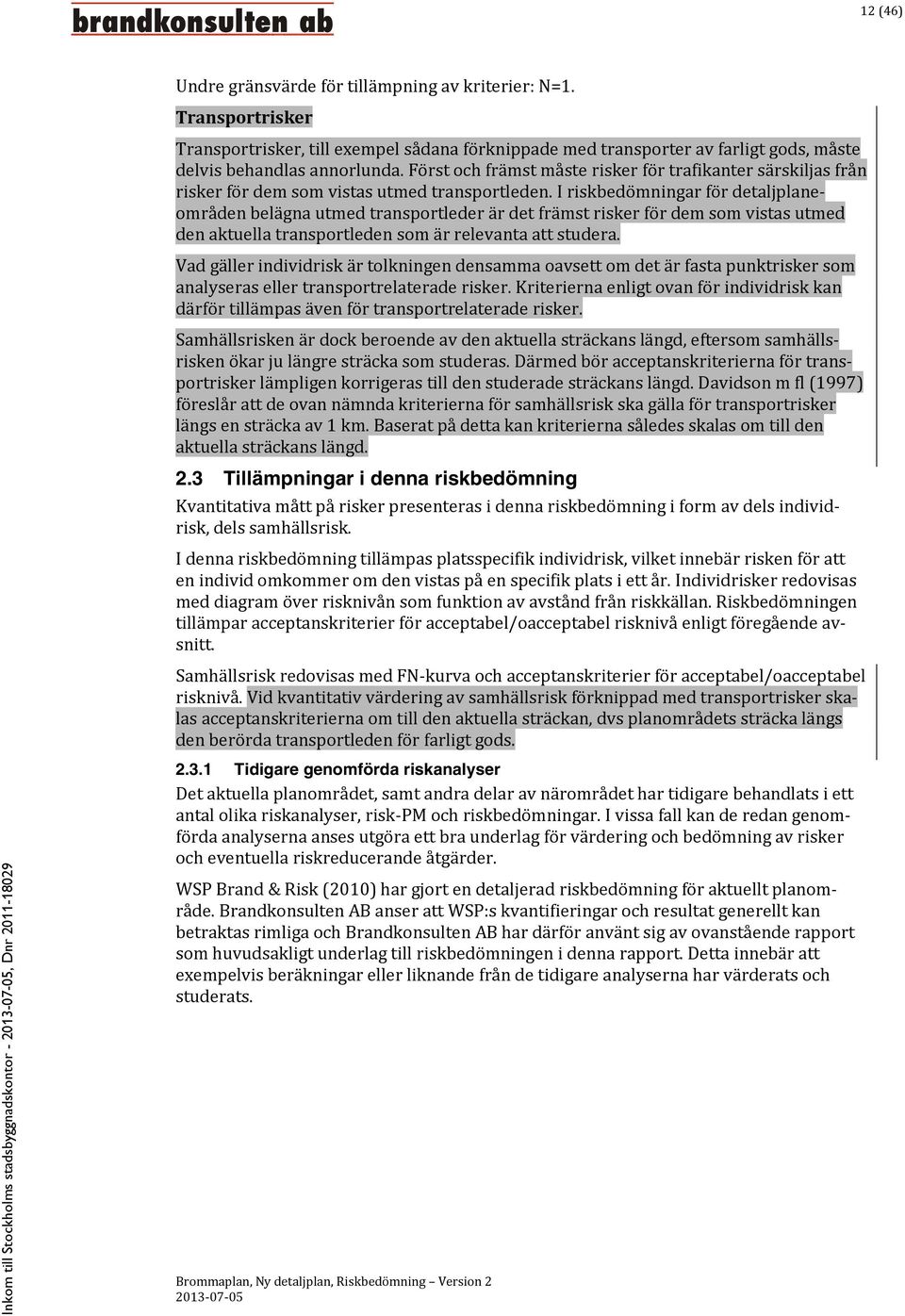 I riskbedömningar för detaljplaneområden belägna utmed transportleder är det främst risker för dem som vistas utmed den aktuella transportleden som är relevanta att studera.