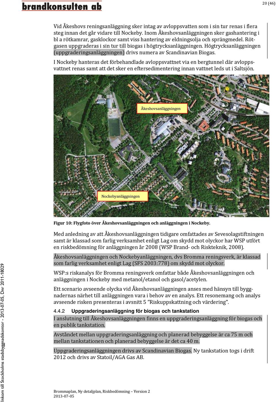 Högtrycksanläggningen (uppgraderingsanläggningen) drivs numera av Scandinavian Biogas.