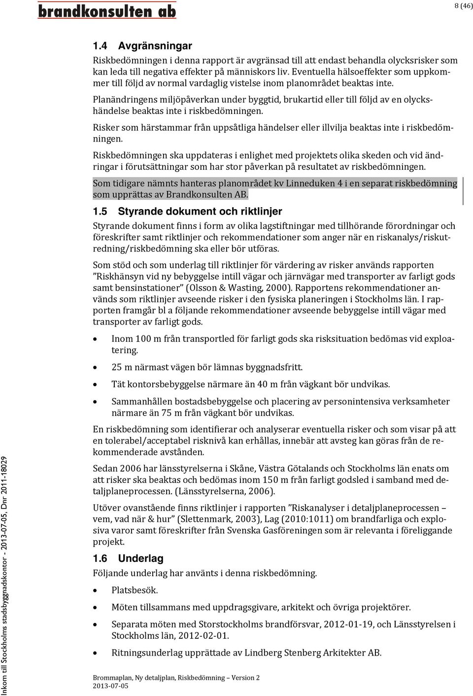 Planändringens miljöpåverkan under byggtid, brukartid eller till följd av en olyckshändelse beaktas inte i riskbedömningen.