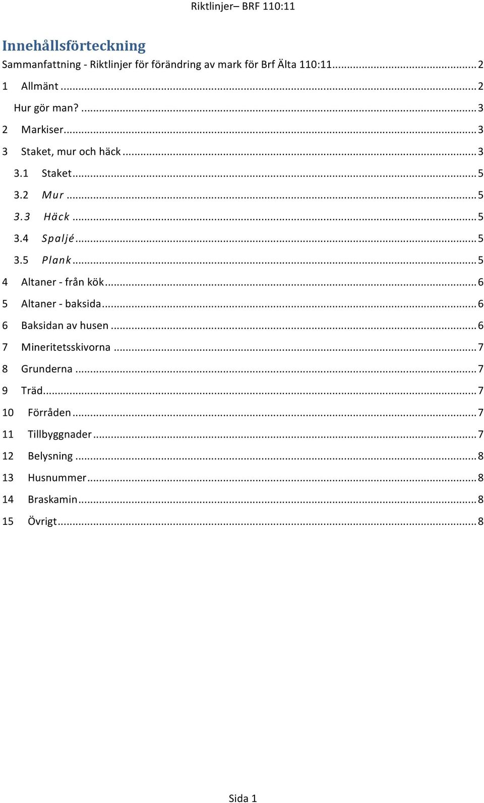 ..5 4 Altaner7frånkök...6 5 Altaner7baksida...6 6 Baksidanavhusen...6 7 Mineritetsskivorna...7 8 Grunderna...7 9 Träd.