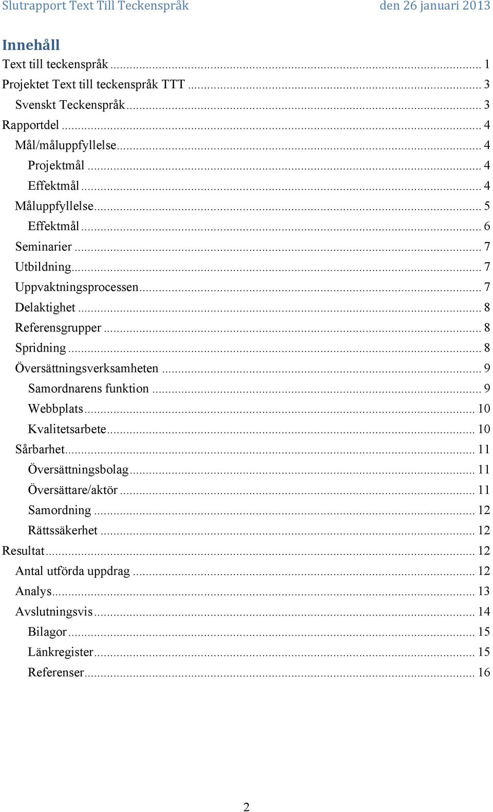 .. 8 Översättningsverksamheten... 9 Samordnarens funktion... 9 Webbplats... 10 Kvalitetsarbete... 10 Sårbarhet... 11 Översättningsbolag... 11 Översättare/aktör.