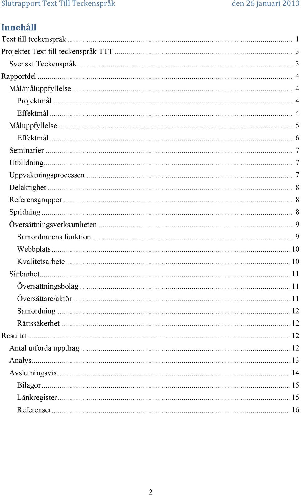 .. 8 Översättningsverksamheten... 9 Samordnarens funktion... 9 Webbplats... 10 Kvalitetsarbete... 10 Sårbarhet... 11 Översättningsbolag... 11 Översättare/aktör.