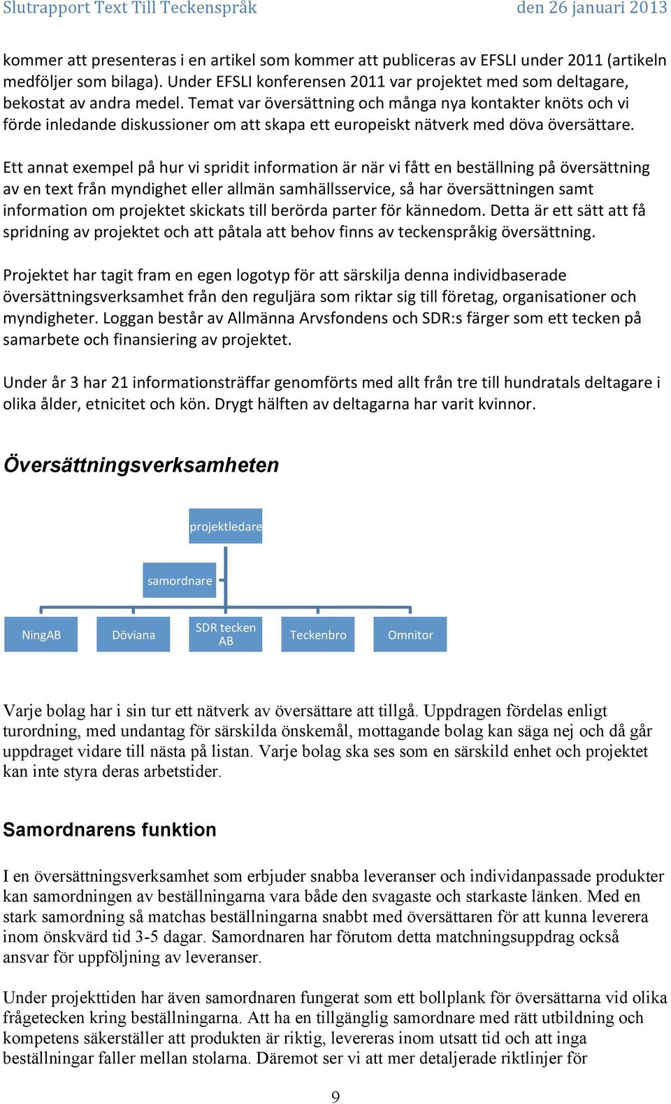 Temat var översättning och många nya kontakter knöts och vi förde inledande diskussioner om att skapa ett europeiskt nätverk med döva översättare.