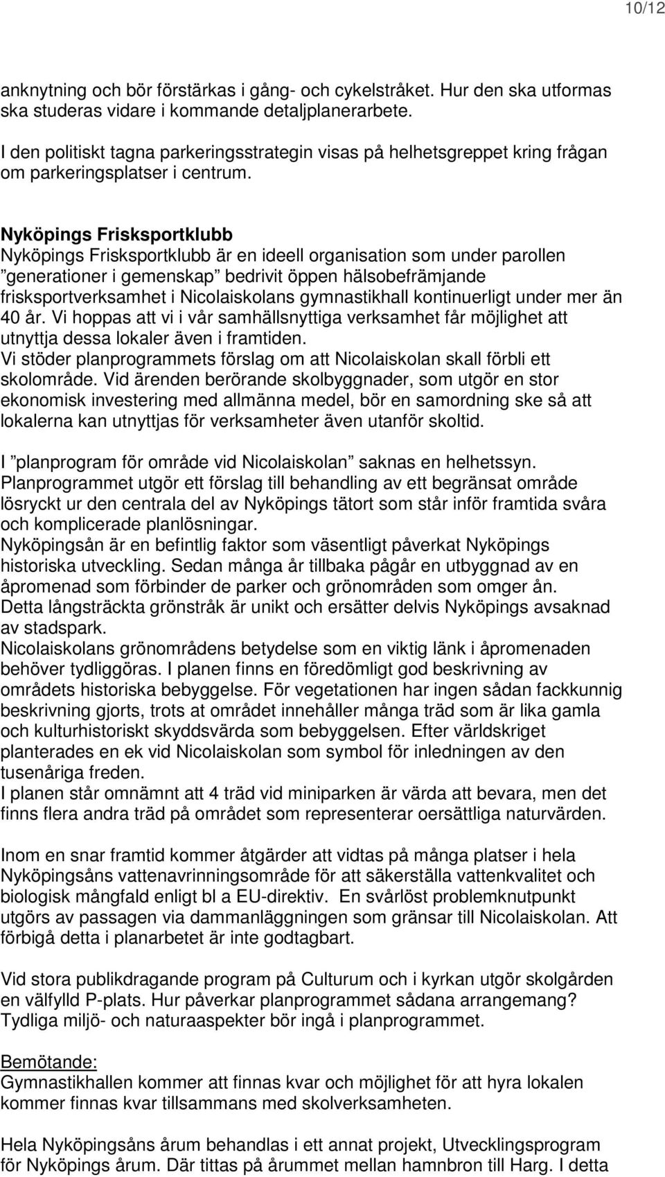 Nyköpings Frisksportklubb Nyköpings Frisksportklubb är en ideell organisation som under parollen generationer i gemenskap bedrivit öppen hälsobefrämjande frisksportverksamhet i Nicolaiskolans