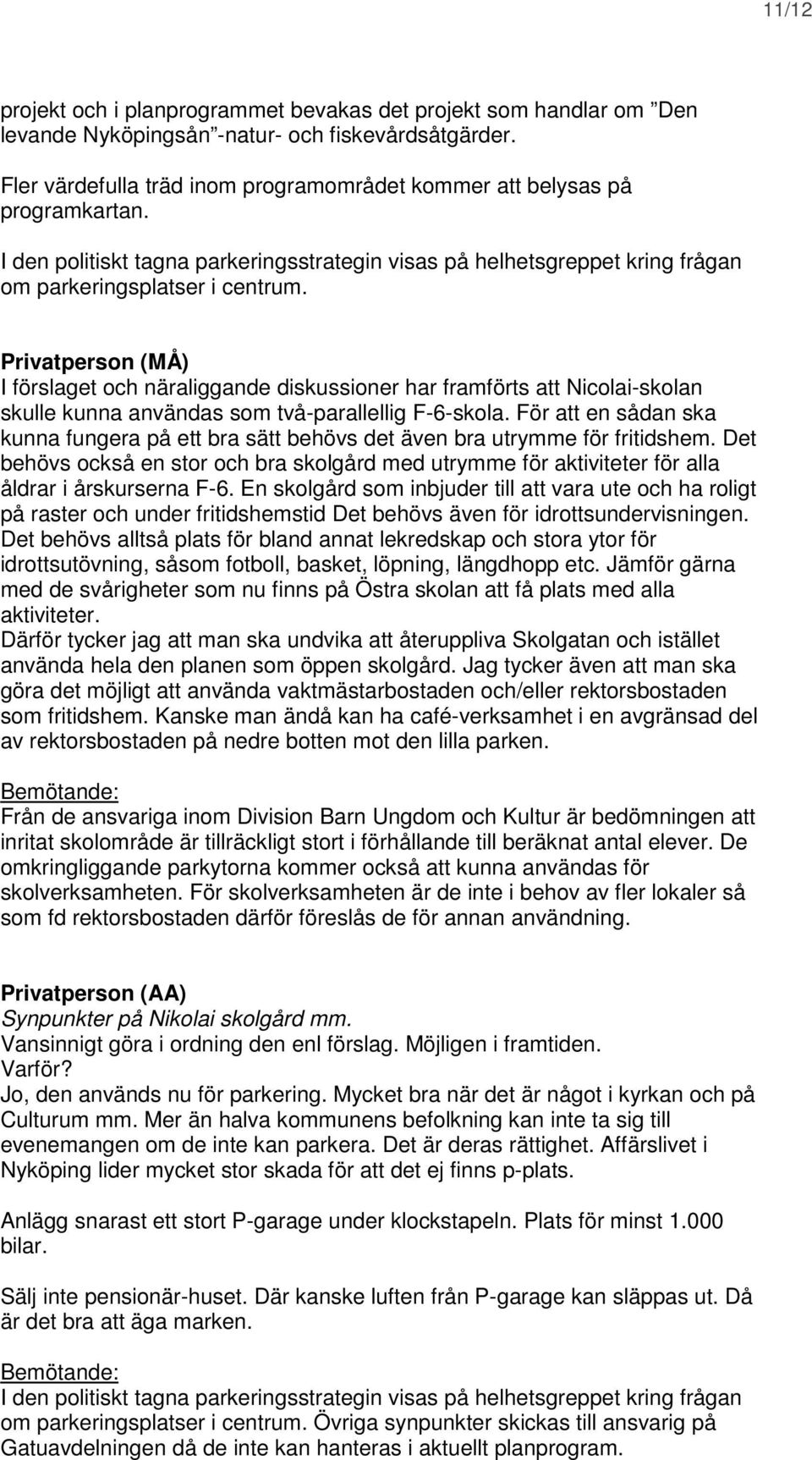 Privatperson (MÅ) I förslaget och näraliggande diskussioner har framförts att Nicolai-skolan skulle kunna användas som två-parallellig F-6-skola.