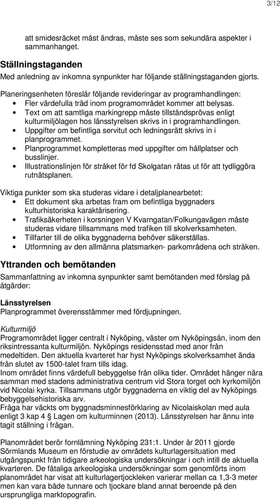 Text om att samtliga markingrepp måste tillståndsprövas enligt kulturmiljölagen hos länsstyrelsen skrivs in i programhandlingen.